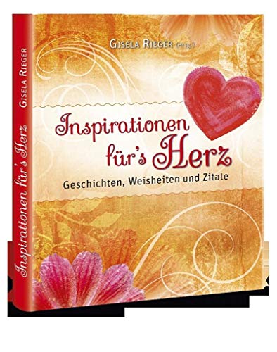 Inspirationen für`s Herz: Geschichten, Weisheiten und Zitate von Rieger, Gisela